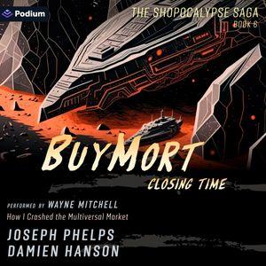 BuyMort: Closing Time: How I Crashed the Multiversal Market